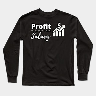 Profit better than sallary Long Sleeve T-Shirt